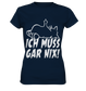 Ich muss gar nix! - Ladies Premium Shirt